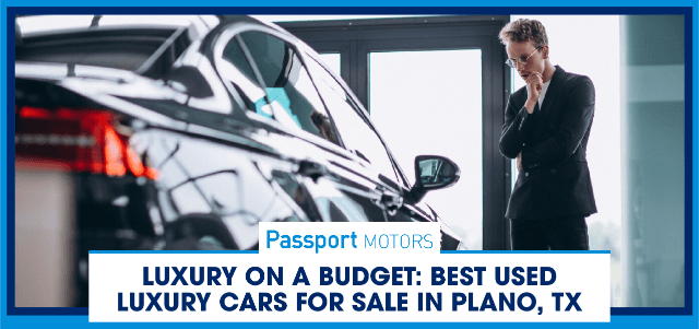 Luxury on a Budget: Best Used Luxury Cars for Sale in Plano, TX