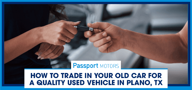 How to Trade in Your Old Car for a Quality Used Vehicle in Plano, TX