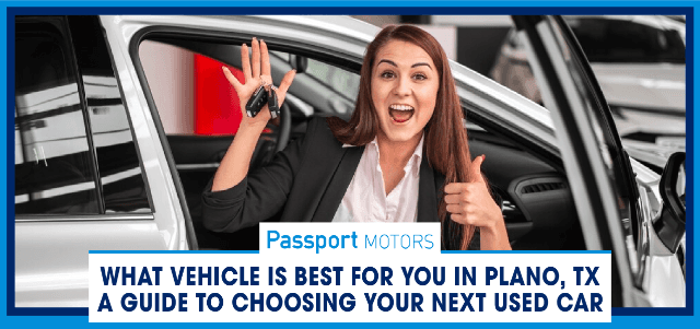What Vehicle is Best for You in Plano, TX: A Guide to Choosing Your Next Used Car